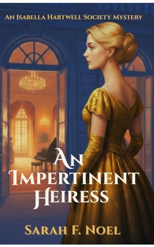 An Impertinent Heiress: An Historical Mystery (The Isabella Hartwell Society Mysteries Book 1) by Sarah F. Noel