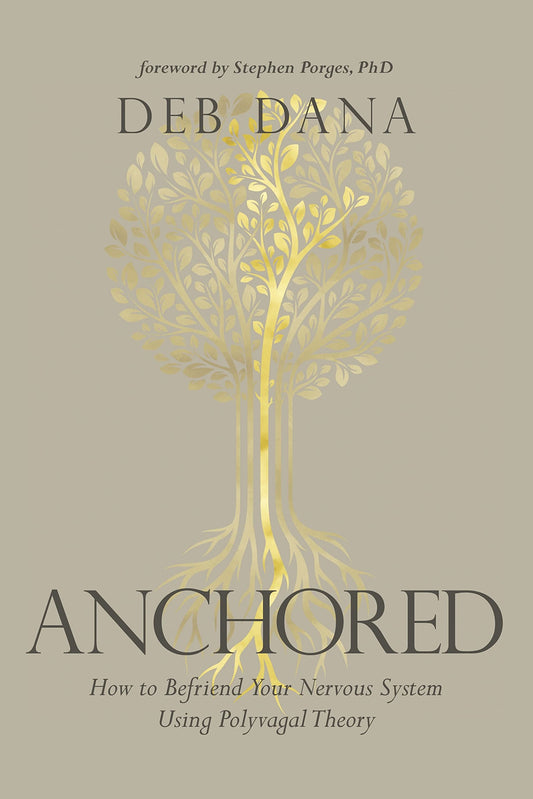 Anchored: How to Befriend Your Nervous System Using Polyvagal Theory by Deborah Dana