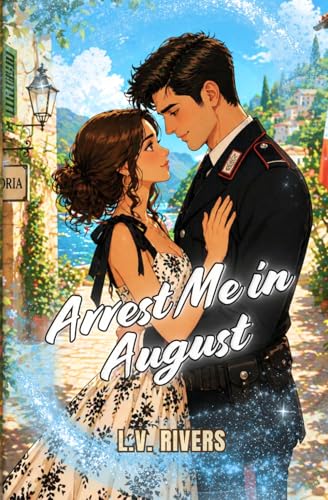 Arrest Me in August: A Spicy Small-Town Italian Romance by L.V. Rivers
