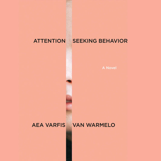 Attention-Seeking Behavior: A Novel by Aea Varfis-von Warmelo