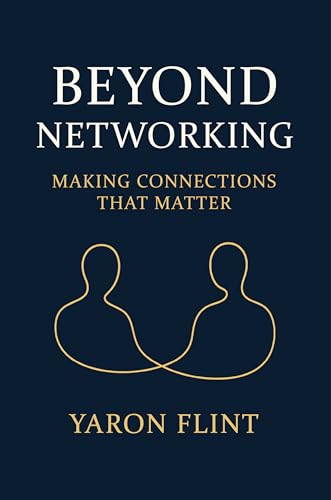 Beyond Networking: Making Connections That Matter by Yaron Flint