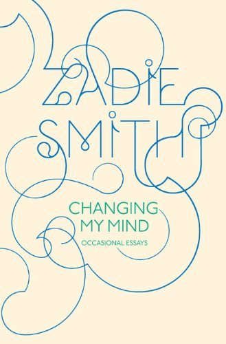 Changing My Mind: Occasional Essays by Zadie Smith