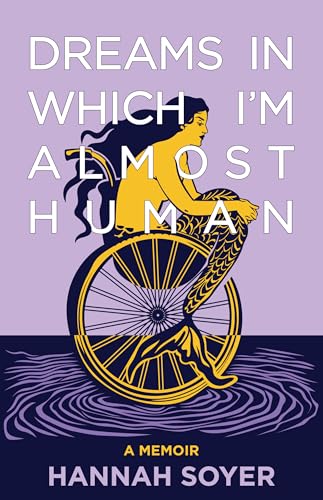 Dreams in Which I’m Almost Human: A Memoir by Hannah Soyer