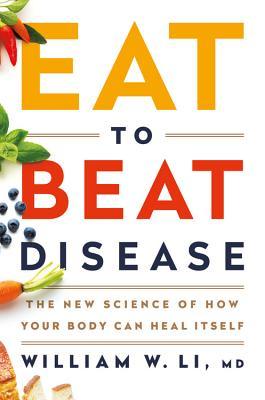 Eat to Beat Disease by William W. Li
