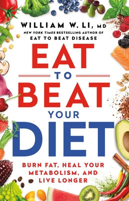 Eat to Beat Your Diet by William W Li, MD
