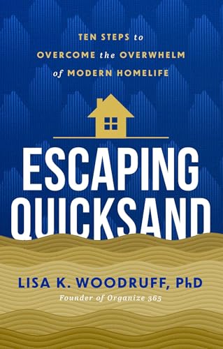 Escaping Quicksand: 10 Steps to Overcome the Overwhelm of Modern Homelife by Lisa Woodruff PhD