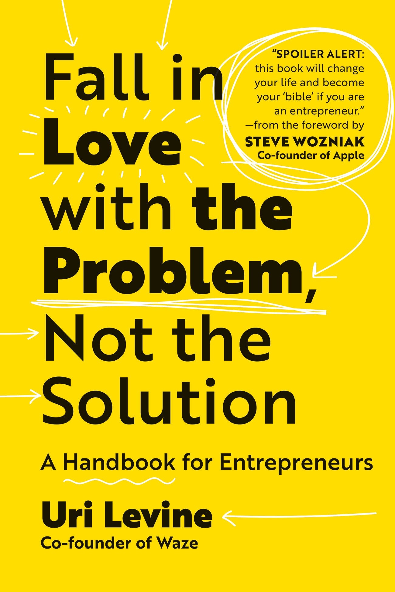 Fall in Love with the Problem, Not the Solution by Uri Levine