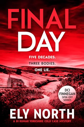Final Day: Five decades. Three bodies. One lie. (DI Kumar Yorkshire Cold Case Mystery) by Ely North