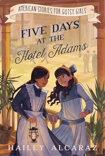 Five Days at the Hotel Adams (American Stories for Gutsy Girls) by Hailey Alcaraz