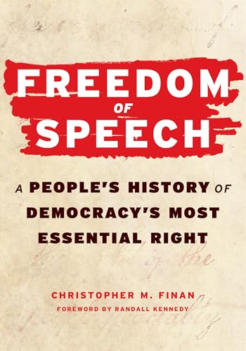 Freedom of Speech: A People’s History of Democracy’s Most Essential Right by Christopher M. Finan