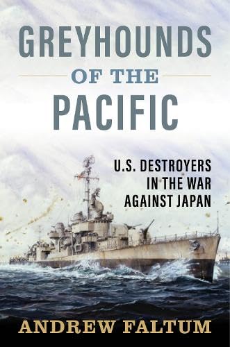 Greyhounds of the Pacific: U.S. Destroyers in the War Against Japan by Andrew Faltum