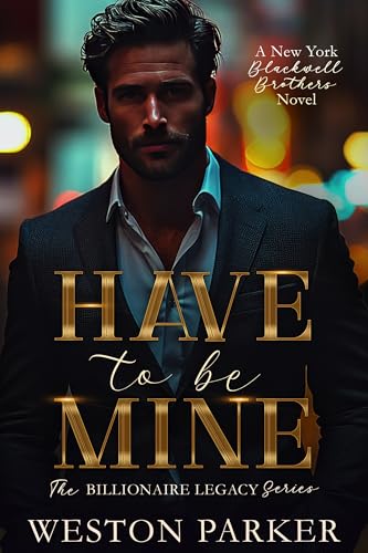 Have To Be Mine (The Billionaire Legacy Series Book 4) by Weston Parker