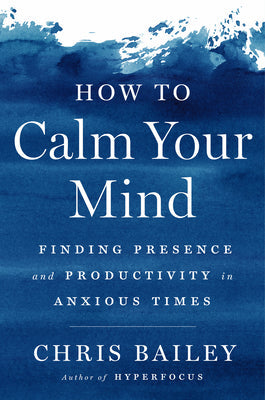 How to Calm Your Mind by Chris Bailey