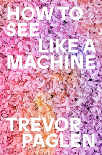 How to See Like a Machine: Images After AI by Trevor Paglen