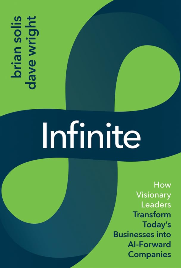 Infinite: How Visionary Leaders Transform Today’s Businesses into AI-Forward Companies by Brian Solis