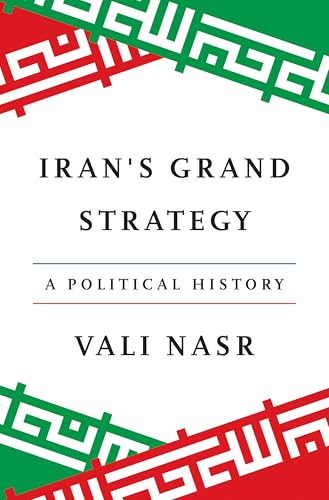 Iran’s Grand Strategy: A Political History by Vali Nasr