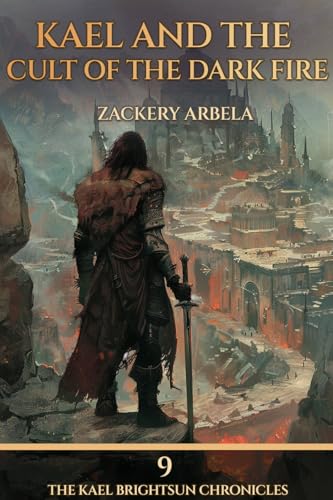 Kael and the Cult of the Dark Fire: A Sword-and-Sorcery Adventure (The Kael Brightsun Chronicles Book 9) by Zackery Arbela