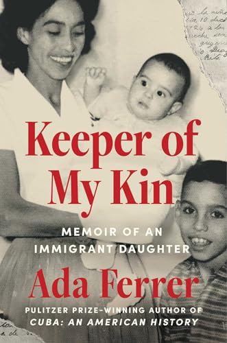 Keeper of My Kin: Memoir of an Immigrant Daughter by Ada Ferrer