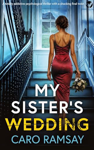MY SISTER’S WEDDING: A totally addictive psychological thriller with a shocking final twist by Caro Ramsay