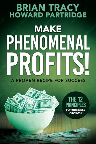 Make Phenomenal Profits: The 12 Principles of Business Growth by Brian Tracy