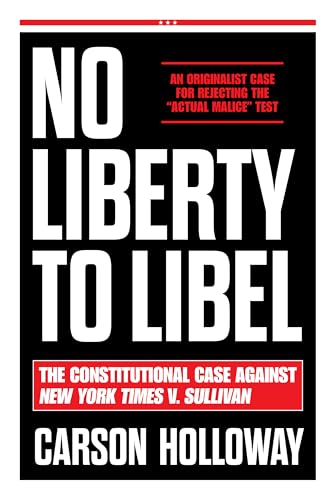 No Liberty to Libel: The Constitutional Case Against New York Times v. Sullivan by Carson Holloway