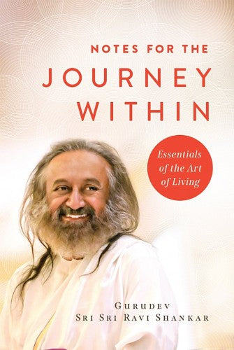 Notes for the Journey Within by Gurudev Sri Sri Ravi Shankar