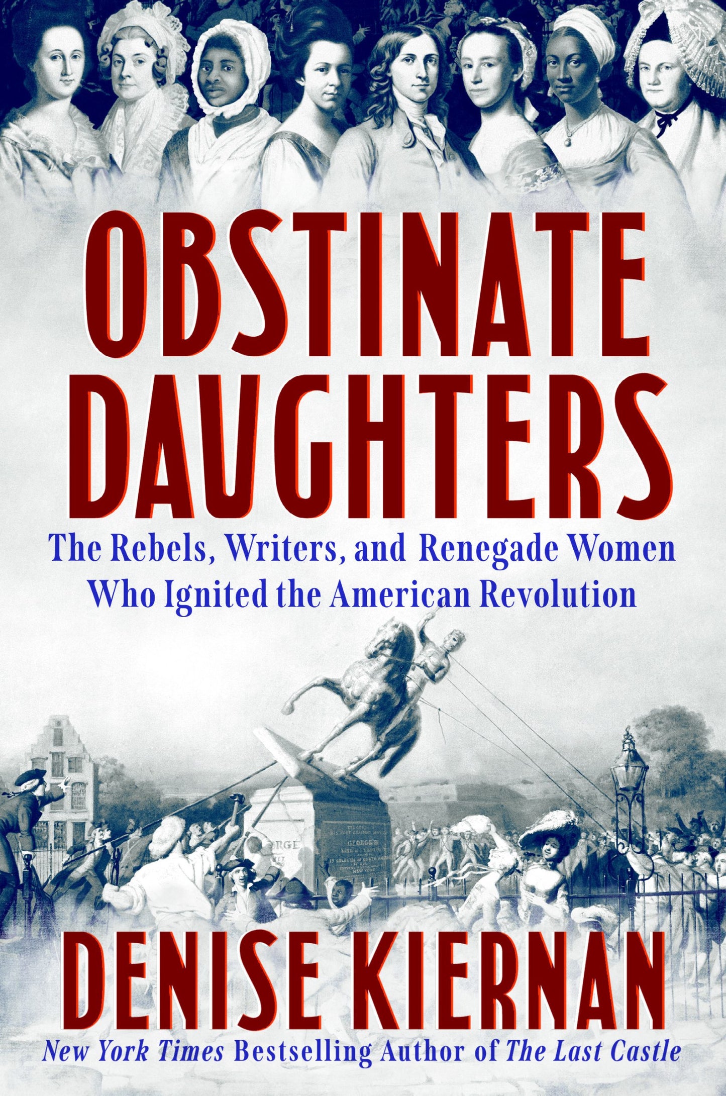Obstinate Daughters: The Rebels, Writers, and Renegade Women Who Ignited the American Revolution by Denise Kiernan