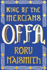 Offa: King of the Mercians (The English Monarchs Series) by Rory Naismith