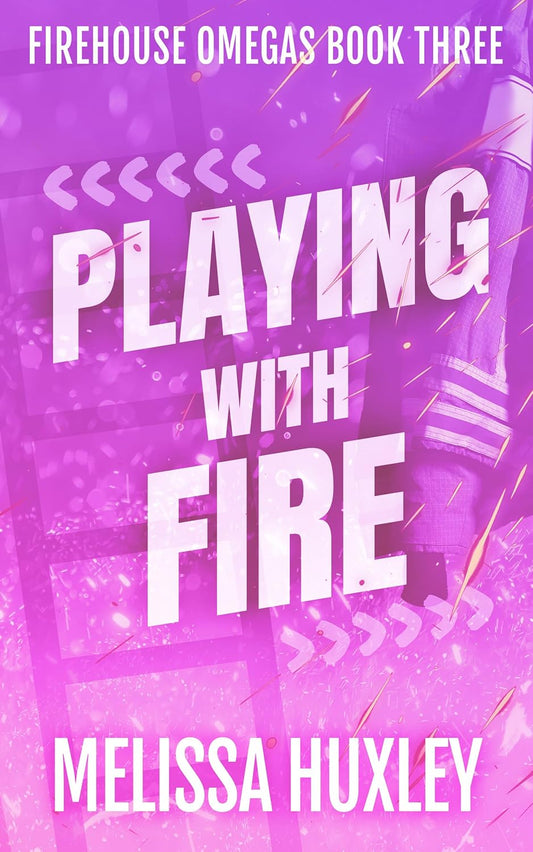 Playing With Fire (Fire House Omegas, #3) by Melissa Huxley