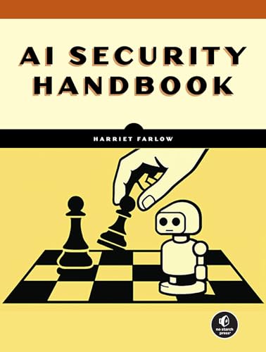 Practical AI Security: A Hands-on Guide to Attacking, Defending, and Securing Modern AI Systems by Harriet Farlow