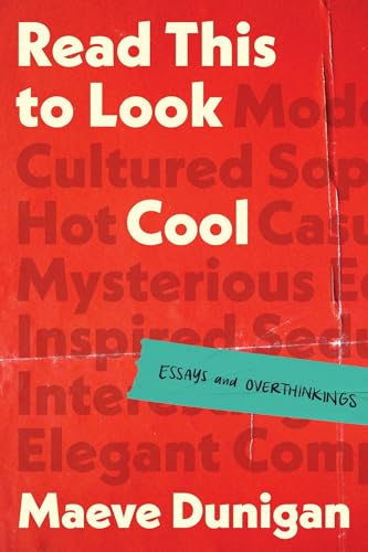 Read This to Look Cool: Essays and Overthinkings by Maeve Dunigan