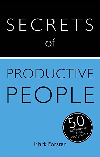 Secrets of Productive People: 50 Techniques To Get Things Done: Teach Yourself by Mark Forster