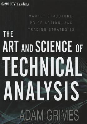 The Art and Science of Technical Analysis by Adam H. Grimes
