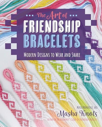 The Art of Friendship Bracelets: Modern Designs to Wear and Share by Masha Knots