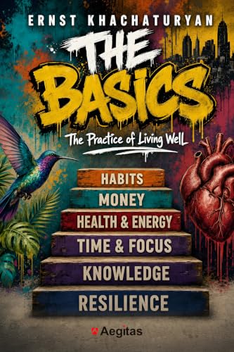 The Basics. The Practice of Living Well: How to Live a Peaceful Life by Ernst Khachaturyan