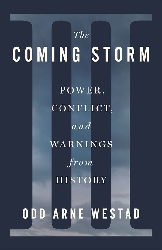 The Coming Storm: Power, Conflict, and Warnings from History by Odd Arne Westad