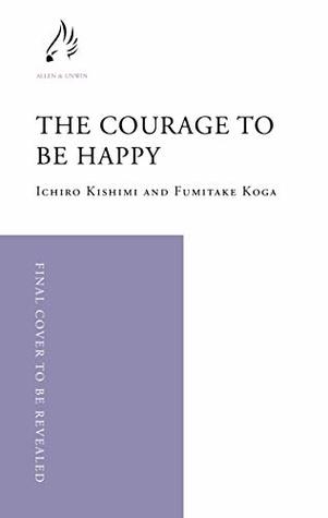 The Courage to be Happy by Ichiro Kishimi