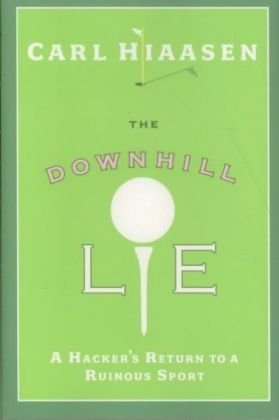 The Downhill Lie A Hacker’s Return to a Ruinous Sport by Carl Hiaasen