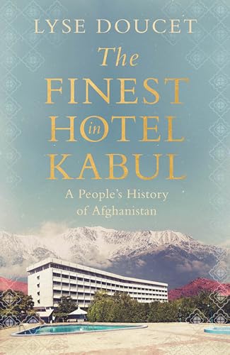 The Finest Hotel in Kabul: A People’s History of Afghanistan by Lyse Doucet