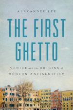 The First Ghetto: Venice and the Origins of Modern Antisemitism by Alexander Lee