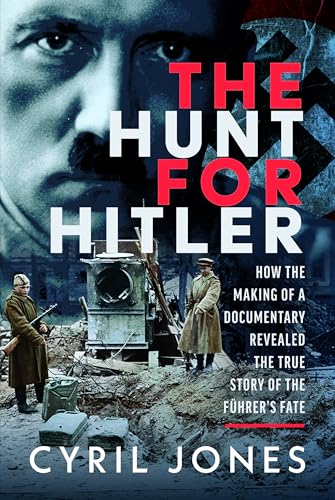 The Hunt for Hitler: How I Discovered the True Story of The Fuhrer’s Fate by Cyril Jones