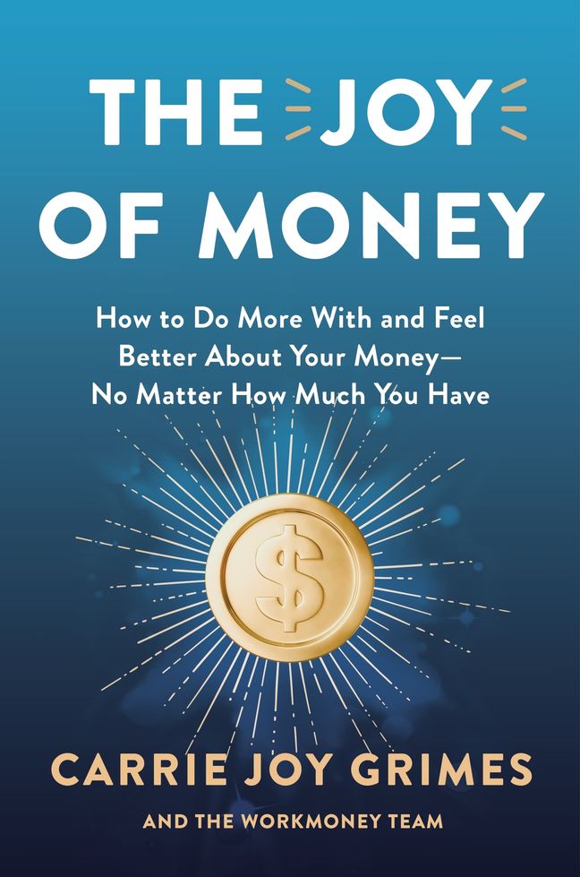 The Joy of Money: How to Do More With and Feel Better About Your Money-No Matter How Much You Have by Carrie Joy Grimes