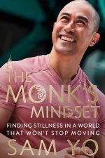The Monk’s Mindset: Finding Stillness in a World That Won’t Stop Moving by Sam Yo