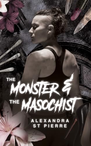 The Monster and the Masochist by Alexandra St. Pierre