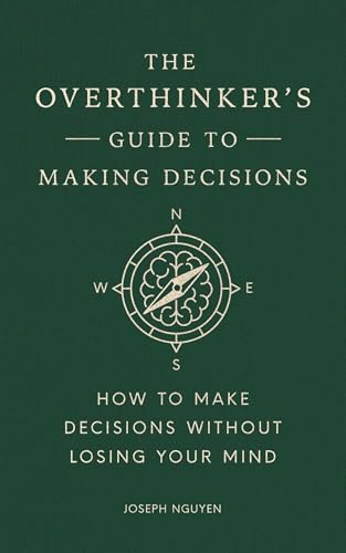 The Overthinkers Guide to Making Decisions by Joseph Nguyen