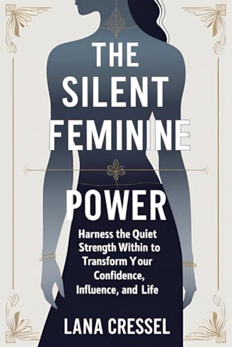 The Silent Feminine Power by Lana Cressel