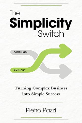 The Simplicity Switch: Turning Complex Business into Simple Success by Pietro Pazzi