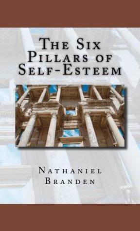 The Six Pillars of Self-Esteem by Nathaniel Branden