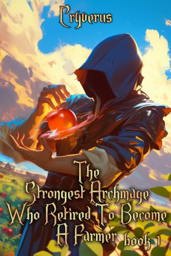 The Strongest Archmage Who Retired to Become a Farmer Book 1: An OP MC LitRPG by Cryverus