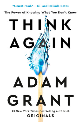 Think Again: The Power of Knowing What You Don’t Know by Adam M. Grant